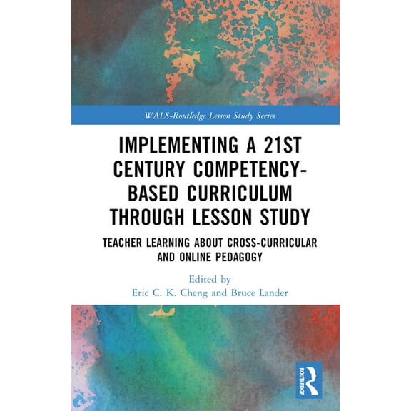 Wals-Routledge Lesson Study Implementing a 21st Century Competency-Based Curriculum Through Lesson Study: Teacher Learning About Cross-Curricular an, (Hardcover)