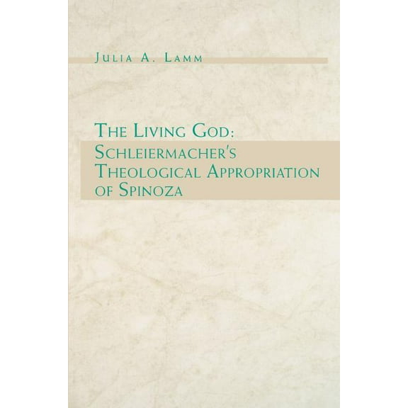The Living God: Schleiermacher's Theological Appropriation of Spinoza, (Paperback)