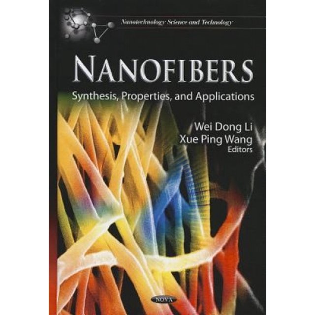 Nanofibers: Synthesis, Properties, and Applications. Editors, Wei Dong Li and Xue Ping Wang