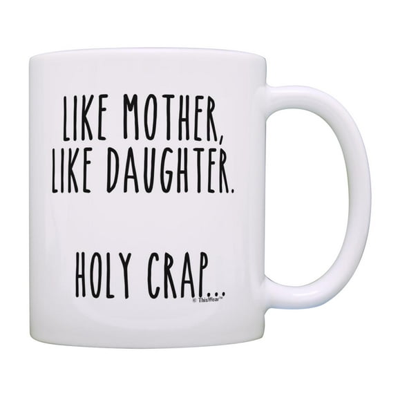 ThisWear Mom Birthday Gifts Like Mother Like Daughter Holy Crap Funny Quote Mug Humorous Mom Mug Cup White