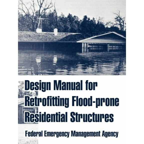 Design Manual for Retrofitting Flood-prone Residential Structures (Paperback)