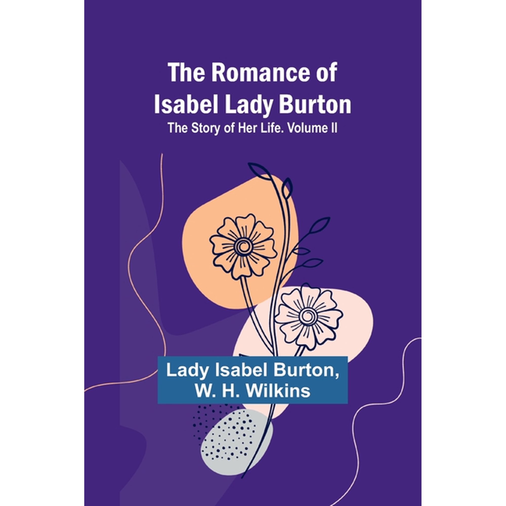 The Romance of Isabel Lady Burton: The Story of Her Life. Volume II (Paperback)
