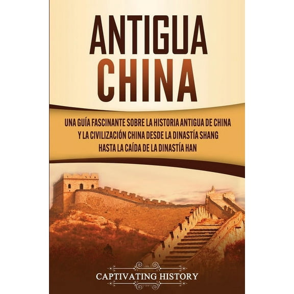 Antigua China: Una guía fascinante sobre la historia antigua de China y la civilización china desde la dinastía Shang ha, (Paperback)