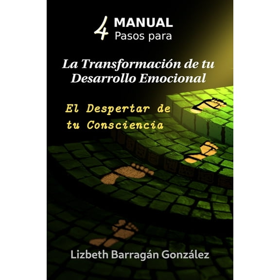 MANUAL 4 Pasos para : La Transformación de tu Desarrollo Emocional: El Despertar de tu Consciencia (Paperback)