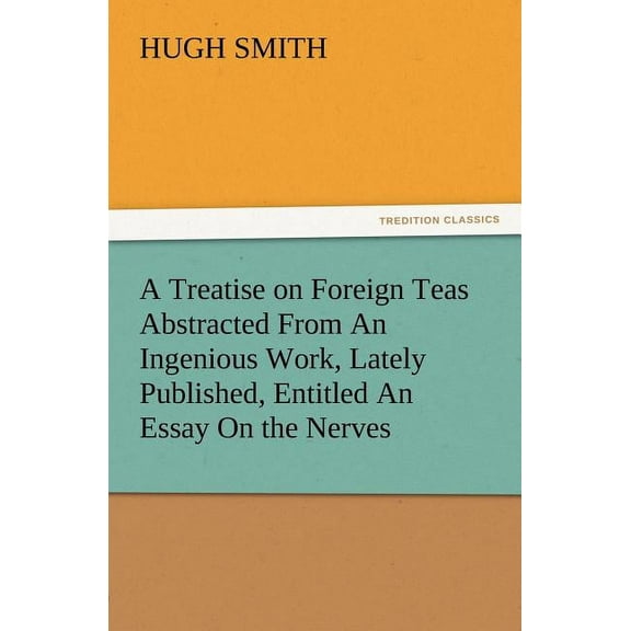 A Treatise on Foreign Teas Abstracted From An Ingenious Work, Lately Published, Entitled An Essay On the Nerves (Paperback)