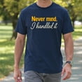 thumbnail image 4 of Never Mind I Handled It T-Shirt – Sarcastic Humor – Unisex Casual Wear, 4 of 6
