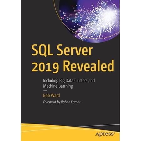 Pre-Owned SQL Server 2019 Revealed: Including Big Data Clusters and Machine Learning (Paperback) 148425418X 9781484254189
