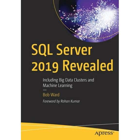Pre-Owned SQL Server 2019 Revealed: Including Big Data Clusters and Machine Learning (Paperback) 148425418X 9781484254189