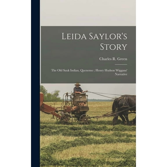 Leida Saylor's Story; The old Sauk Indian, Quenemo; Henry Hudson Wiggans' Narrative (Hardcover)