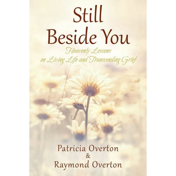 Still Beside You: Heavenly Lessons on Living Life and Transcending Grief, (Paperback)