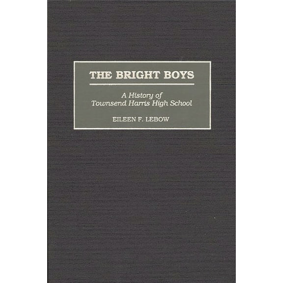 Contributions to the Study of Education The Bright Boys: A History of Townsend Harris High School, Book 80, (Hardcover)