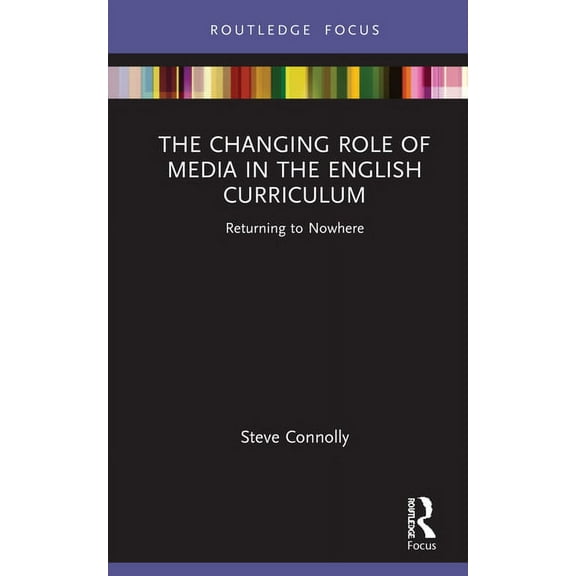 The Changing Role of Media in the English Curriculum: Returning to Nowhere, (Hardcover)