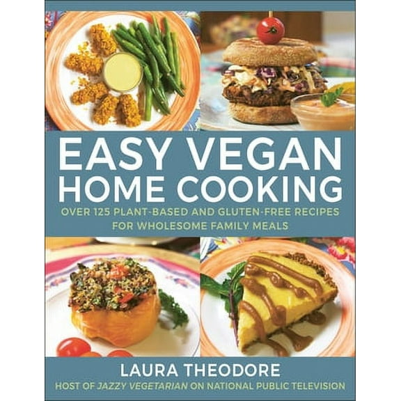 Easy Vegan Home Cooking : Over 125 Plant-Based and Gluten-Free Recipes for Wholesome Family Meals (Hardcover)