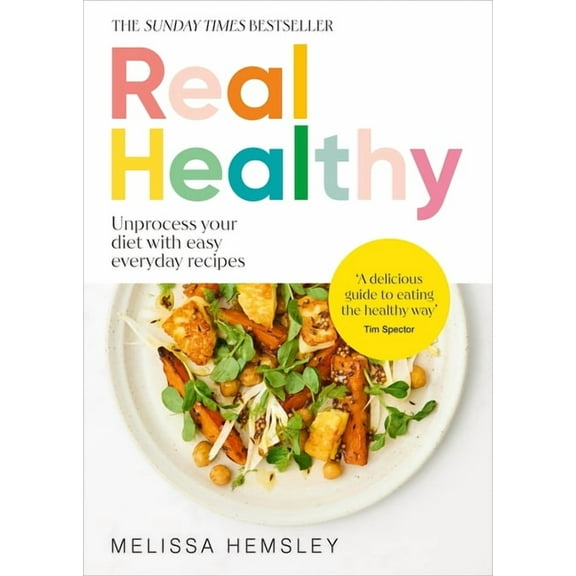 Real Healthy: Unprocess Your Diet with Easy, Everyday Recipes, (Hardcover)