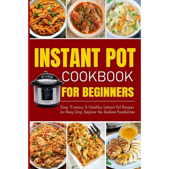 Instant Pot Cookbook for Beginners Easy Yummy and Healthy Instant Pot Recipes for Busy Day: Instant Pot Recipes for Busy, (Paperback)
