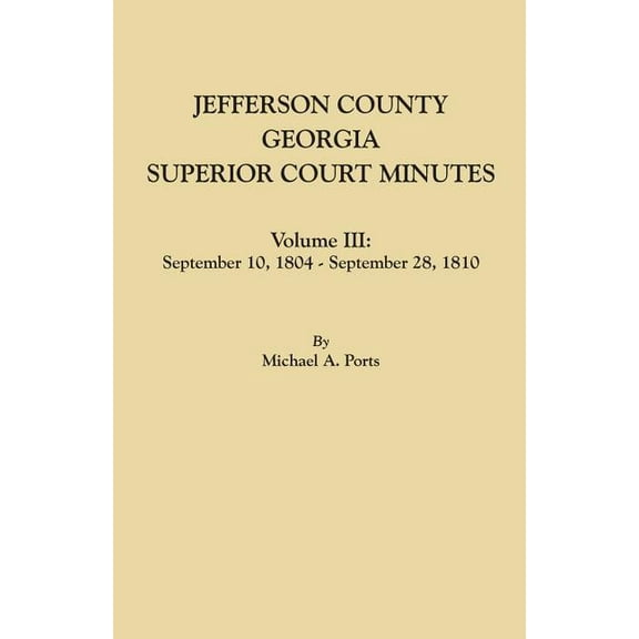 Jefferson County, Georgia, Superior Court Minutes. Volume III: September 10, 1804-September 28, 1810 (Paperback)