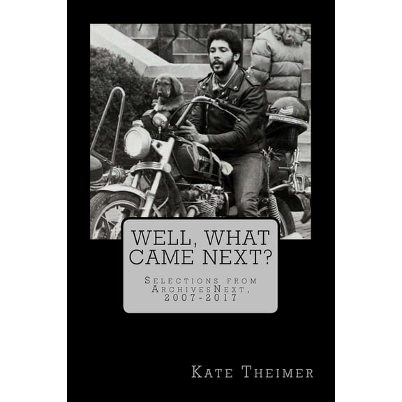Well, What Came Next?: Selections from ArchivesNext, 2007-2017 (Paperback)
