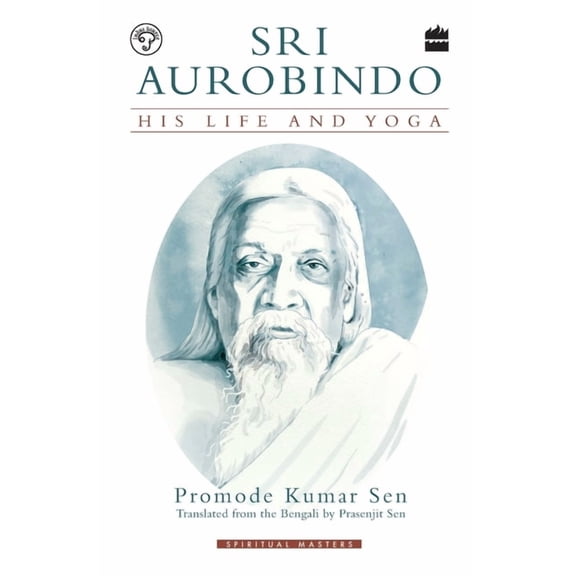 Sri Aurobindo: His Life and Yoga, (Paperback)