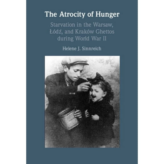 The Atrocity of Hunger: Starvation in the Warsaw, Lodz And, Krakow Ghettos During World War II, (Hardcover)