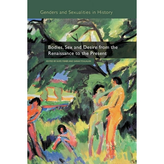 Genders and Sexualities in History Bodies, Sex and Desire from the Renaissance to the Present, (Paperback)
