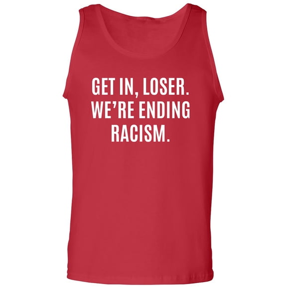 Get In, Loser.We're Ending Racism Adult Tank Top
