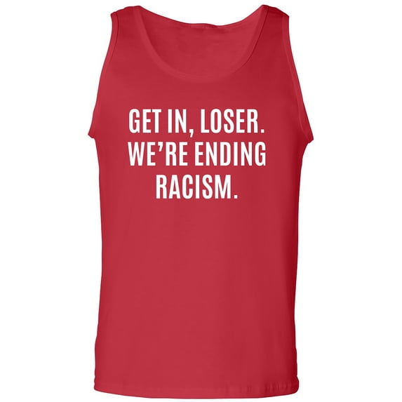 Get In, Loser.We're Ending Racism Adult Tank Top