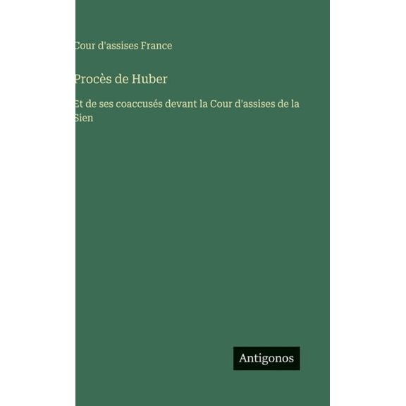 Procès de Huber: Et de ses coaccusés devant la Cour d'assises de la Sien, (Hardcover)