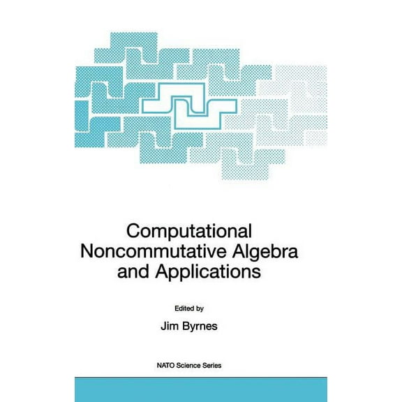 NATO Science Series II: Mathematics, Phy Computational Noncommutative Algebra and Applications: Proceedings of the NATO Advanced Study Institute, on Computatoina, Book 136, (Hardcover)