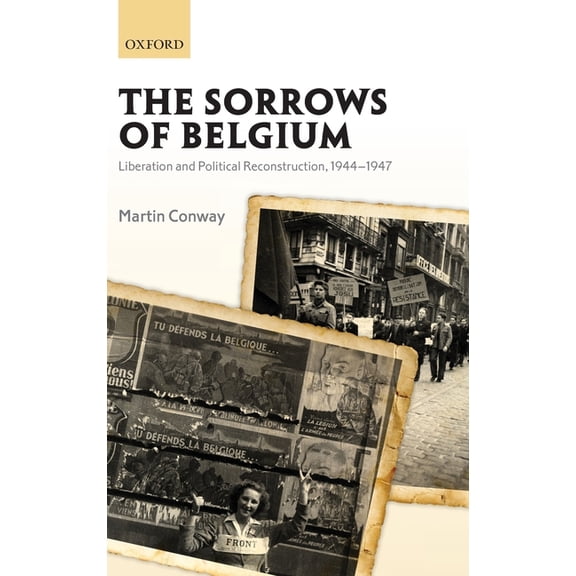 Sorrows of Belgium: Liberation and Political Reconstruction, 1944-1947, (Hardcover)
