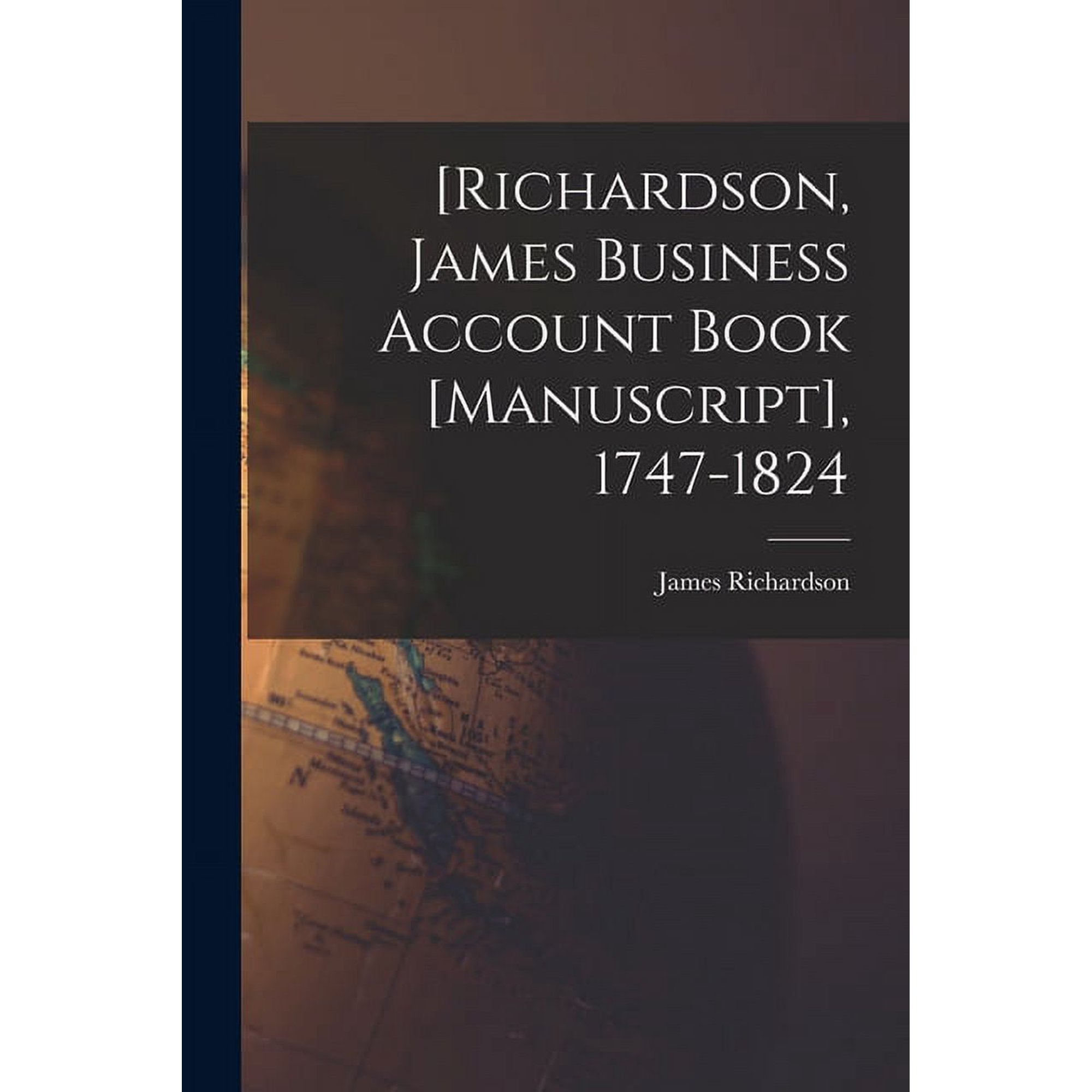 [Richardson, James Business Account Book [manuscript], 1747-1824, (Paperback)