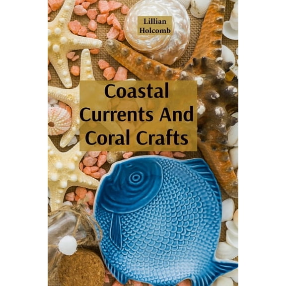 Coastal Currents And Coral Crafts: Seaside Treasures And Underwater Wonders In Jewellery And Design, (Paperback)