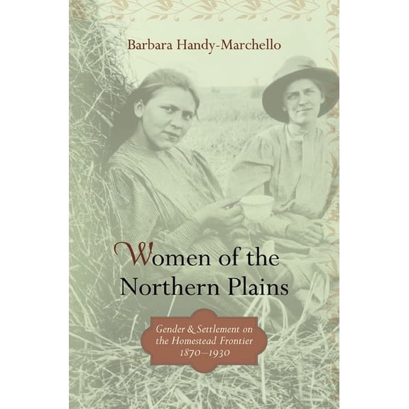 Women of the Northern Plains: Gender and Settlement on the Homestead Frontier, (Paperback)