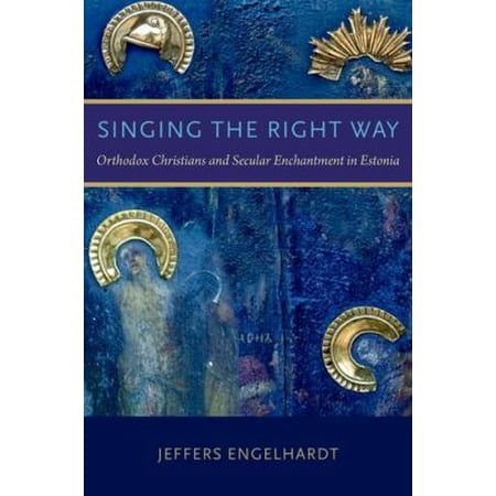 Singing the Right Way: Orthodox Christians and Secular Enchantment in Estonia