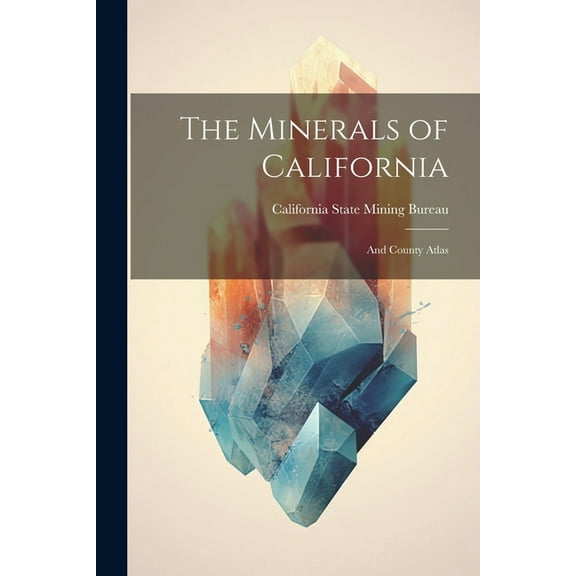 The Minerals of California: And County Atlas
