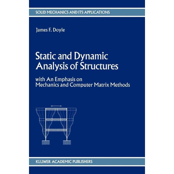 Solid Mechanics and Its Applications Static and Dynamic Analysis of Structures: With an Emphasis on Mechanics and Computer Matrix Methods, Book 6, (Paperback)