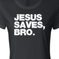 thumbnail image 4 of Inktastic Jesus Saves, Bro. Women's T-Shirt, 4 of 5