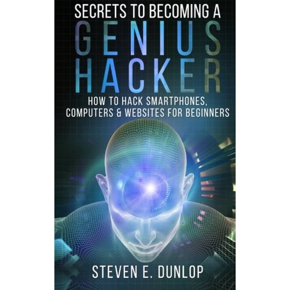Pre-Owned Secrets to Becoming a Genius Hacker: How to Hack Smartphones, Computers & Websites for Beginners