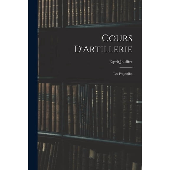 Cours D'Artillerie: Les Projectiles (Paperback)