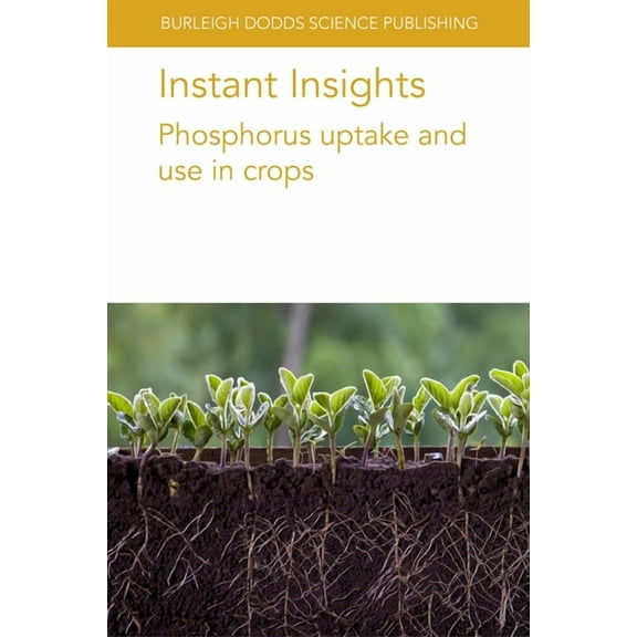 Burleigh Dodds Science: Instant Insights Instant Insights: Phosphorus Uptake and Use in Crops, Book 73, (Paperback)