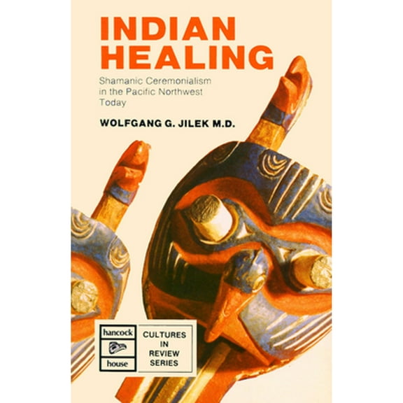 Pre-Owned Indigenous Healing: Shamanic Ceremonialism in the Pacific Northwest Today (Paperback) by Dr. Jilek