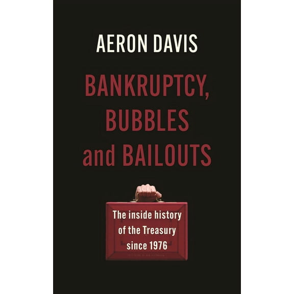 Manchester Capitalism Bankruptcy, Bubbles and Bailouts: The Inside History of the Treasury Since 1976, (Hardcover)