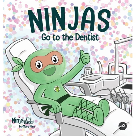 Ninja Life Hacks Ninjas Go to the Dentist: A Rhyming Children's Book About Overcoming Common Dental Fears, Book 93, (Hardcover)