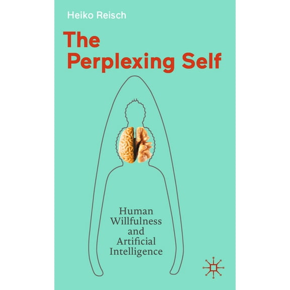 The Perplexing Self: Human Willfulness and Artificial Intelligence, (Paperback)