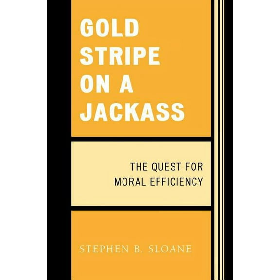 Gold Stripe on a Jackass: The Quest for Moral Efficiency, (Paperback)