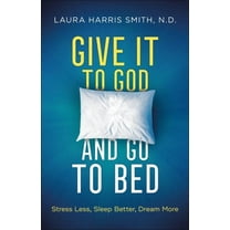 Give It to God and Go to Bed: Stress Less, Sleep Better, Dream More, (Paperback)