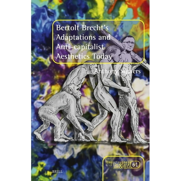 Consciousness, Literature and the Arts Bertolt Brecht's Adaptations and Anti-Capitalist Aesthetics Today, Book 61, (Hardcover)