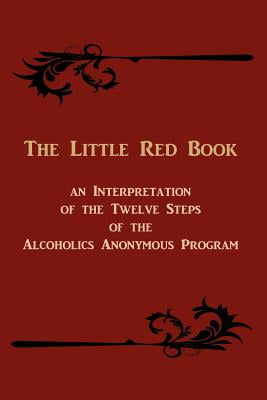 The Little Red Book : An Interpretation of the Twelve Steps of the Alcoholics Anonymous Program