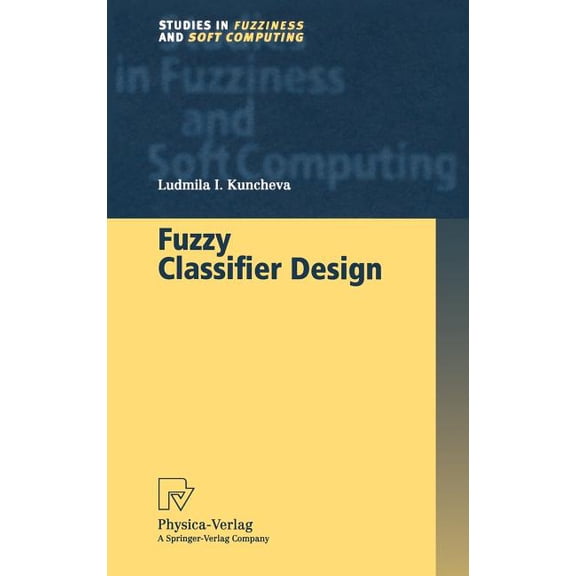 Studies in Fuzziness and Soft Computing Fuzzy Classifier Design, Book 49, (Hardcover)