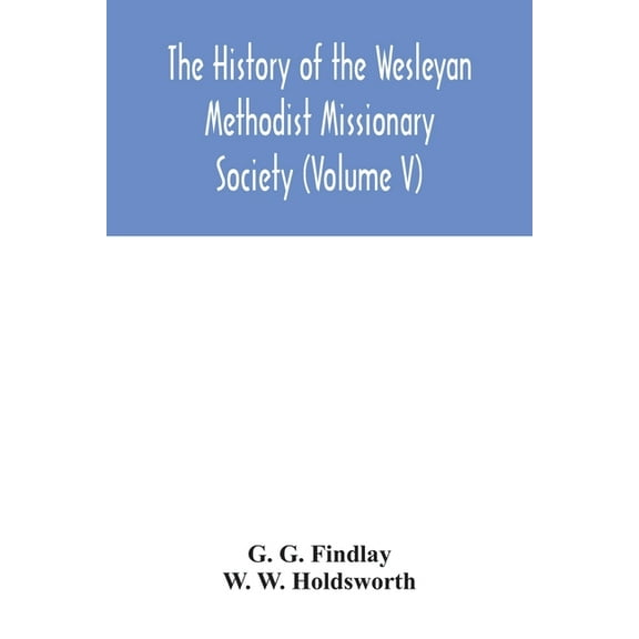 The history of the Wesleyan Methodist Missionary Society (Volume V), (Paperback)