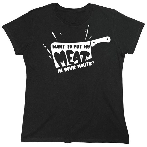 Want To Put My Meat Sarcastic Humor Novelty Funny Women's Casual Tees